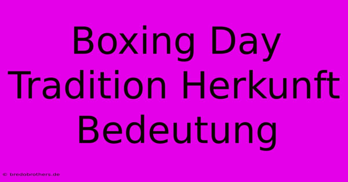 Boxing Day Tradition Herkunft Bedeutung