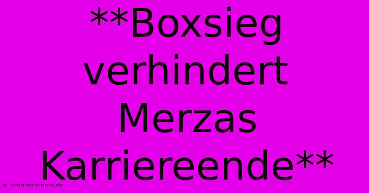 **Boxsieg Verhindert Merzas Karriereende**