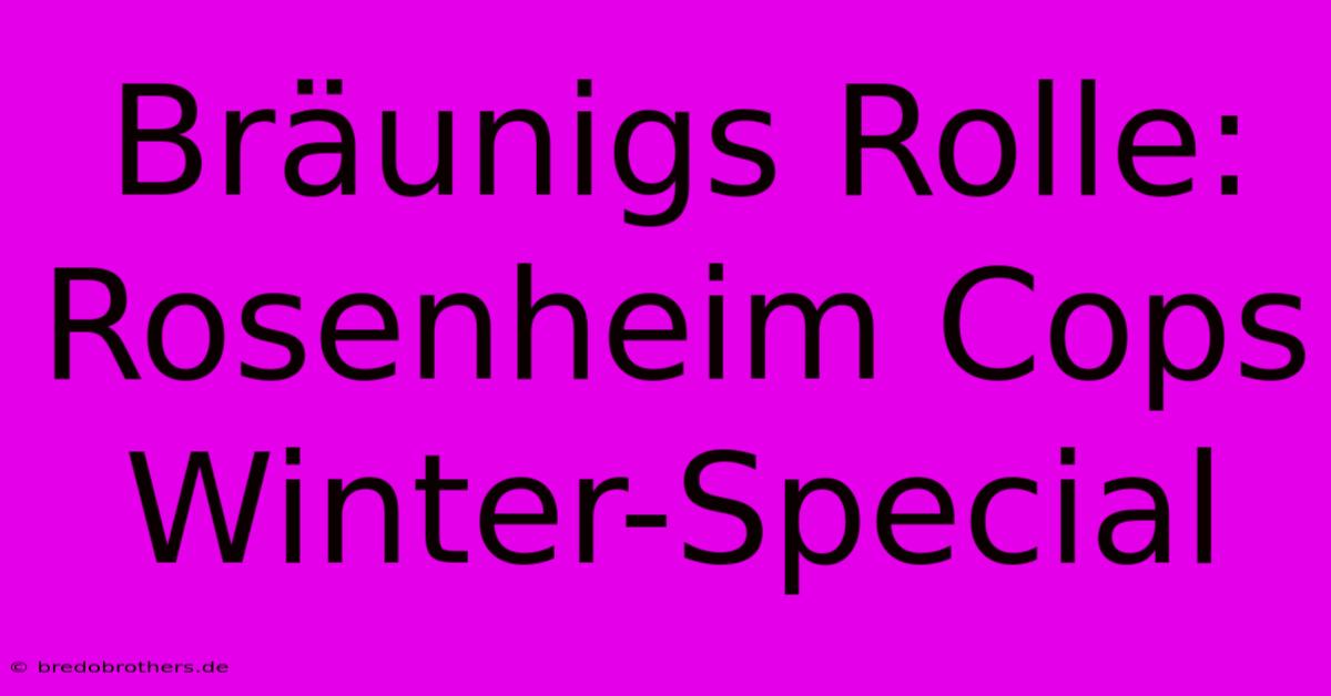 Bräunigs Rolle: Rosenheim Cops Winter-Special