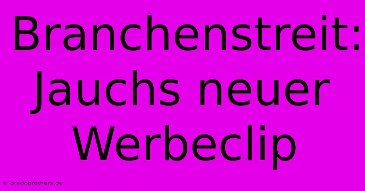 Branchenstreit: Jauchs Neuer Werbeclip