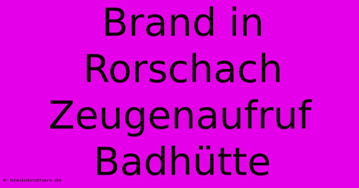 Brand In Rorschach Zeugenaufruf Badhütte