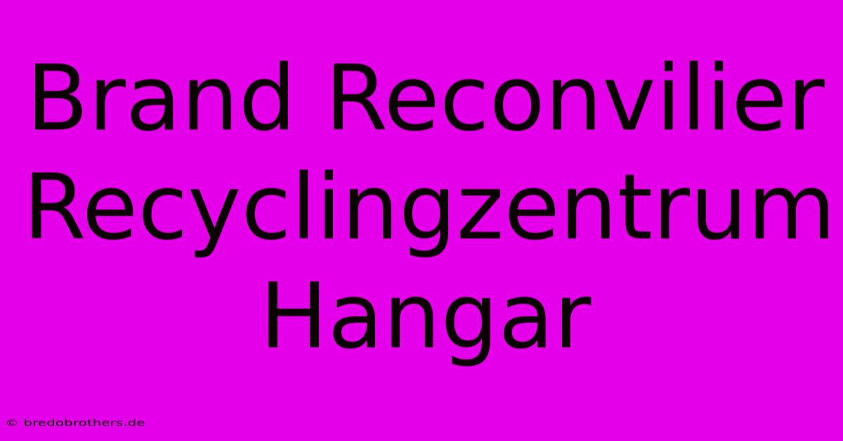 Brand Reconvilier Recyclingzentrum Hangar