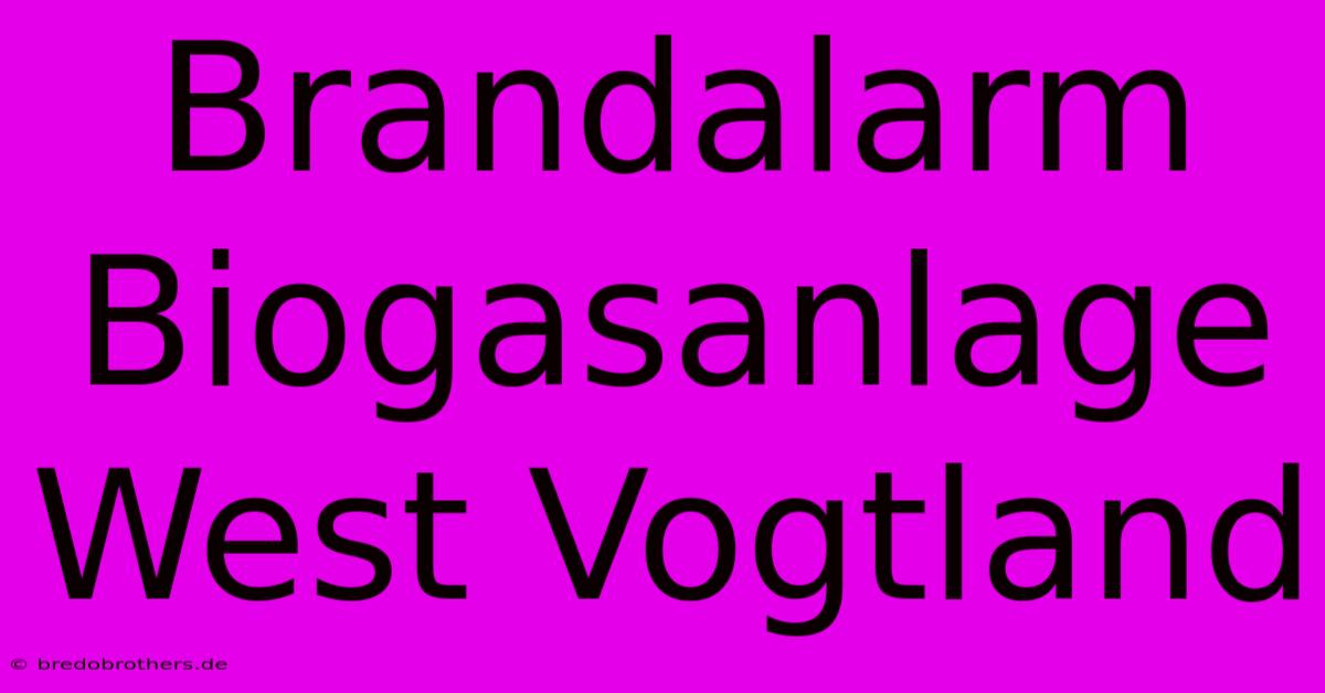 Brandalarm Biogasanlage West Vogtland