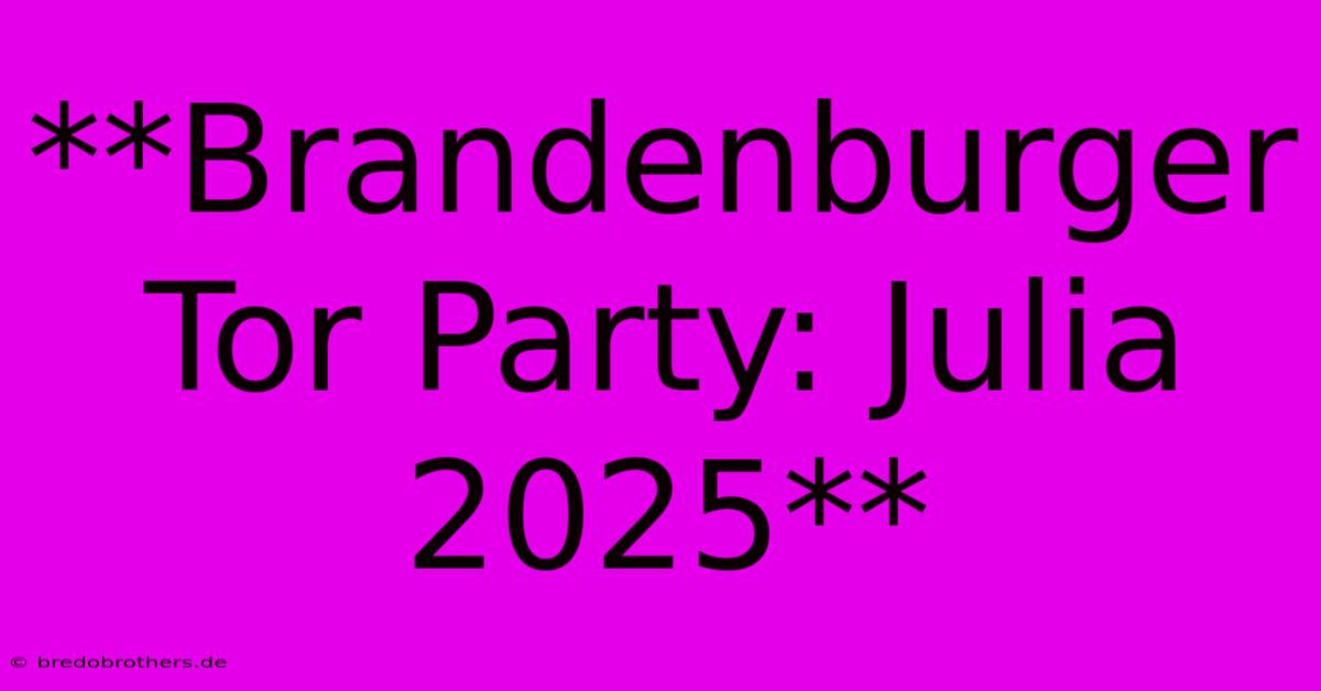 **Brandenburger Tor Party: Julia 2025**