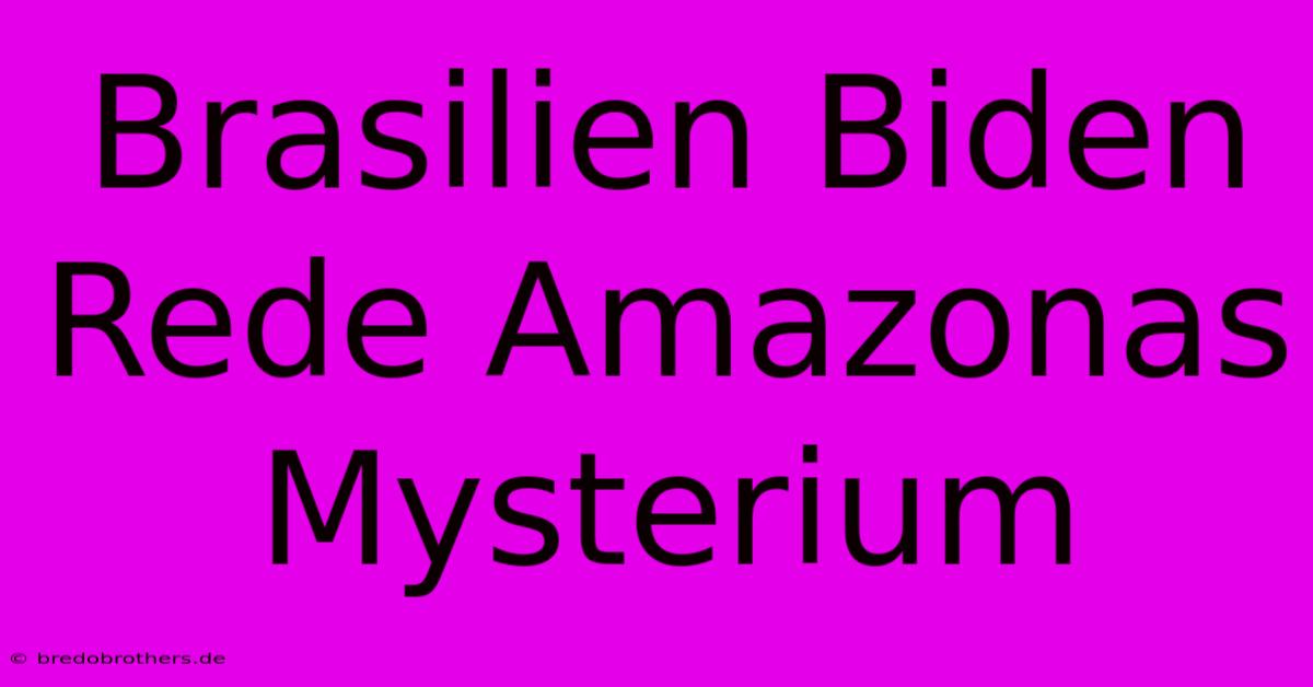 Brasilien Biden Rede Amazonas Mysterium