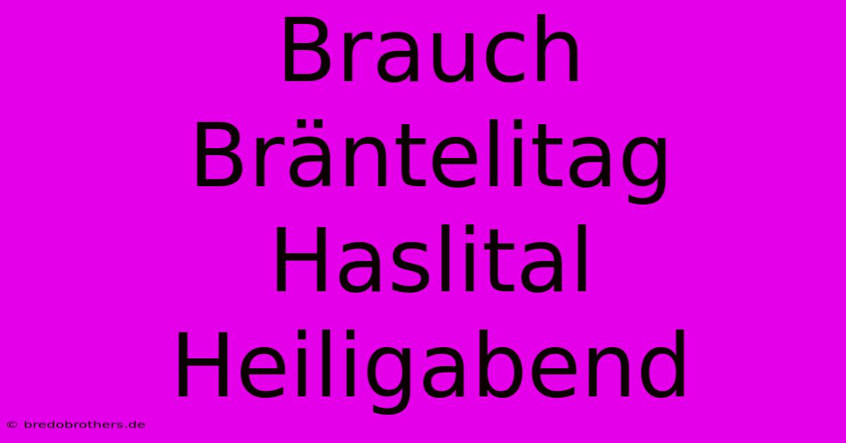 Brauch Bräntelitag Haslital Heiligabend