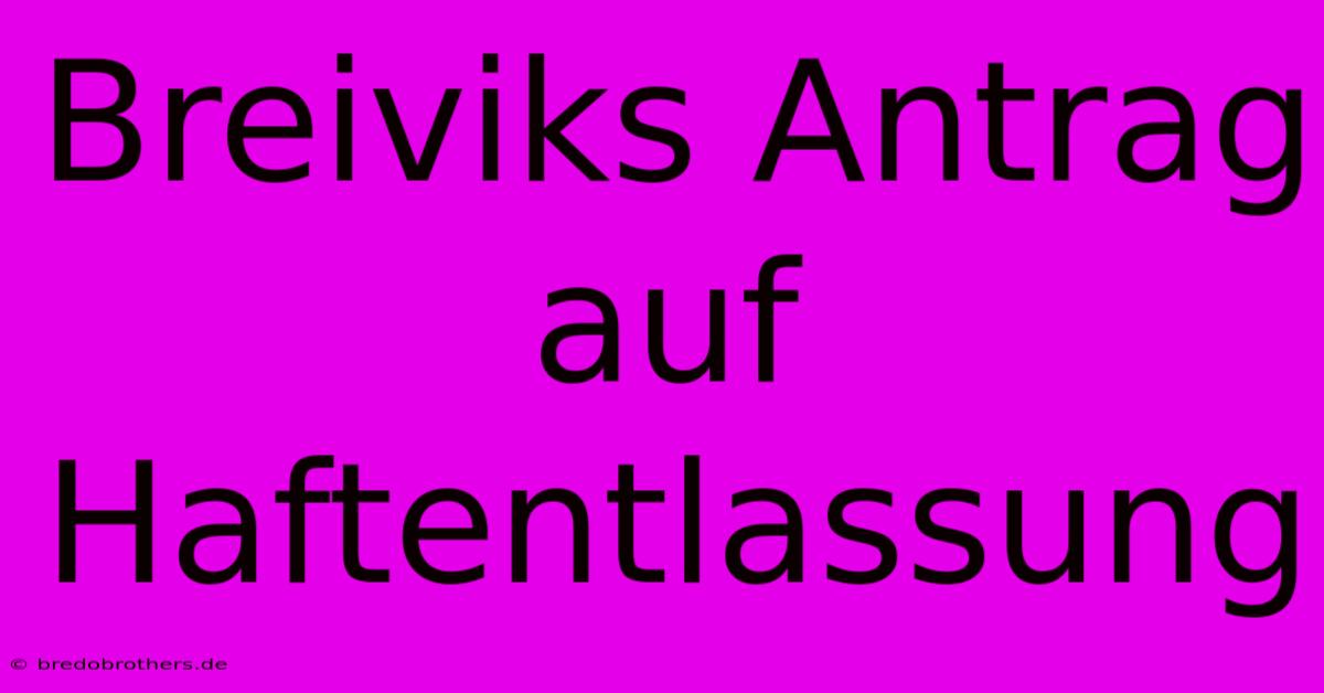 Breiviks Antrag Auf Haftentlassung