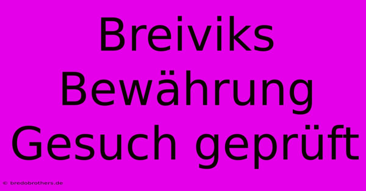 Breiviks Bewährung Gesuch Geprüft