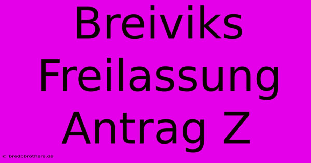 Breiviks Freilassung Antrag Z