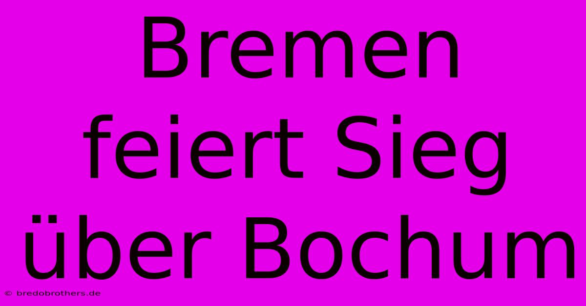 Bremen Feiert Sieg Über Bochum