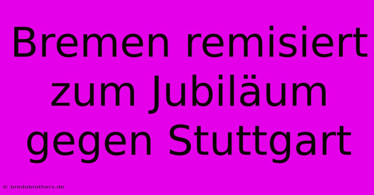 Bremen Remisiert Zum Jubiläum Gegen Stuttgart