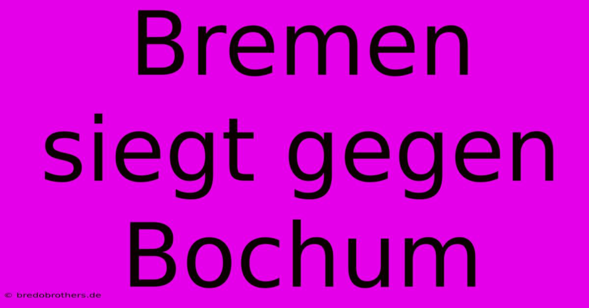 Bremen Siegt Gegen Bochum