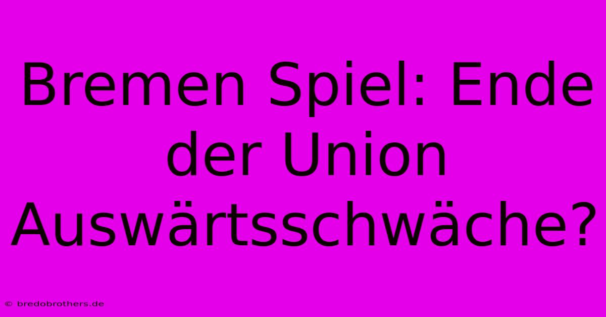 Bremen Spiel: Ende Der Union Auswärtsschwäche?