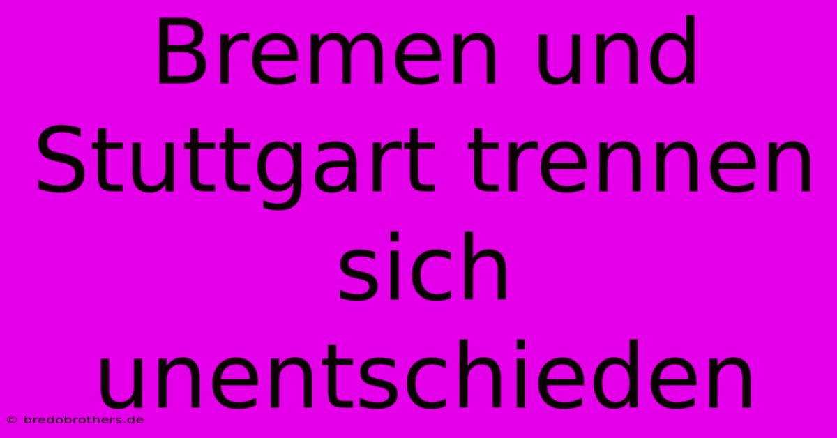 Bremen Und Stuttgart Trennen Sich Unentschieden