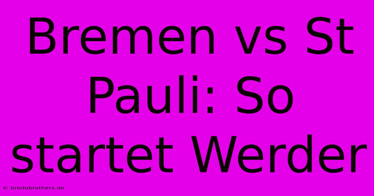 Bremen Vs St Pauli: So Startet Werder