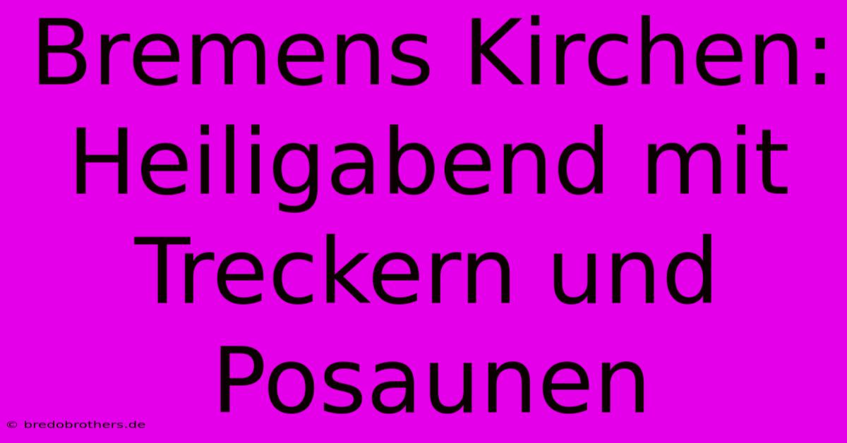 Bremens Kirchen: Heiligabend Mit Treckern Und Posaunen