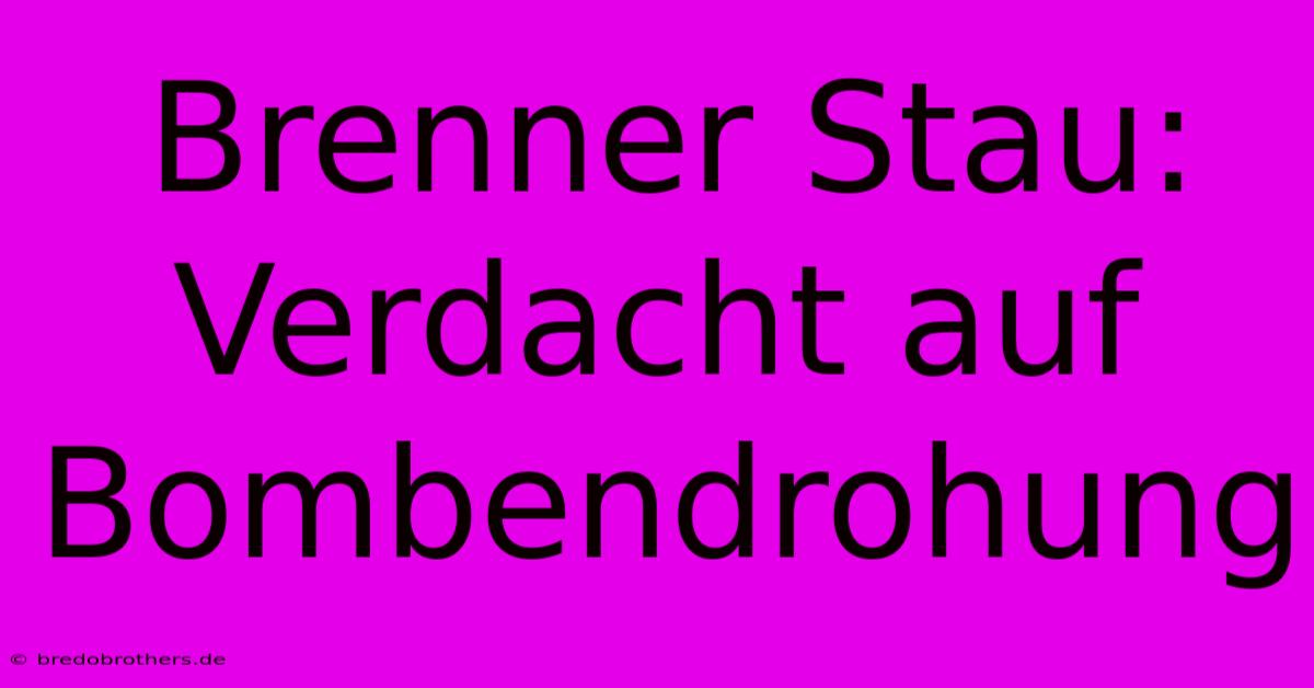 Brenner Stau: Verdacht Auf Bombendrohung