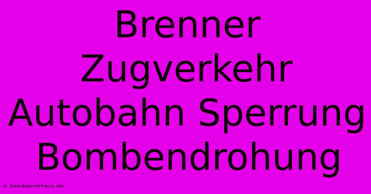 Brenner Zugverkehr Autobahn Sperrung Bombendrohung