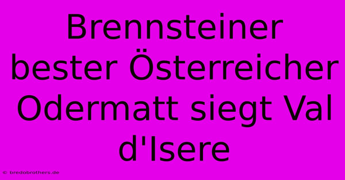 Brennsteiner Bester Österreicher Odermatt Siegt Val D'Isere