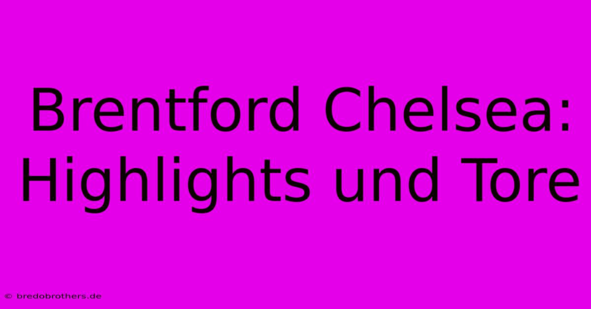 Brentford Chelsea: Highlights Und Tore