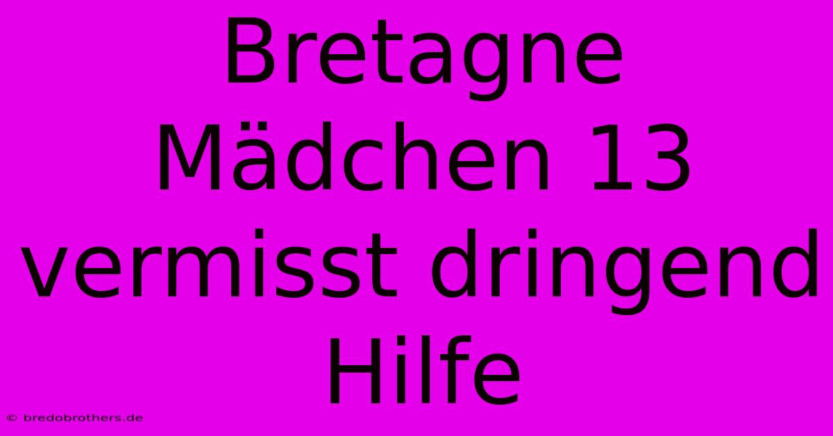 Bretagne Mädchen 13 Vermisst Dringend Hilfe