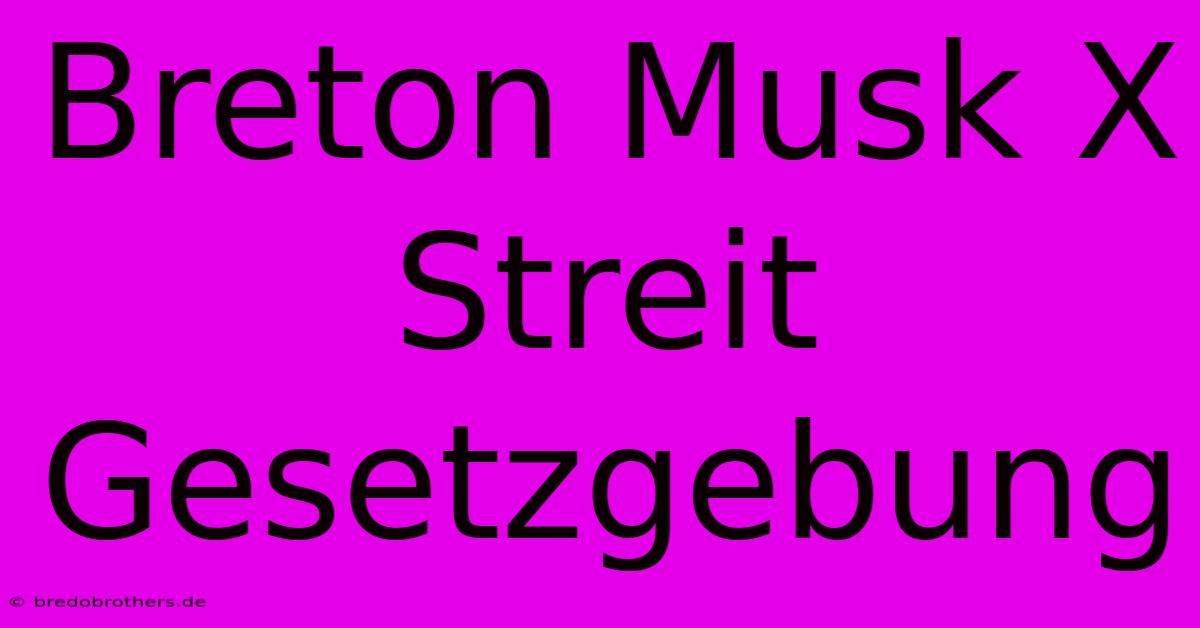 Breton Musk X Streit  Gesetzgebung