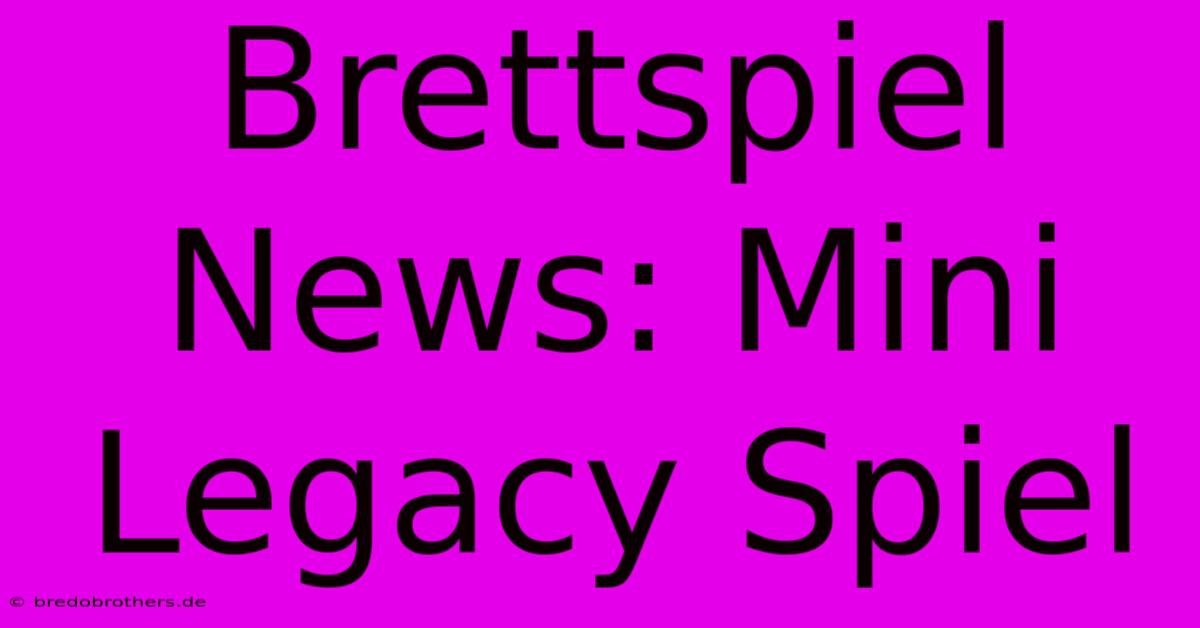 Brettspiel News: Mini Legacy Spiel