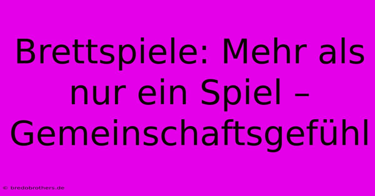 Brettspiele: Mehr Als Nur Ein Spiel – Gemeinschaftsgefühl