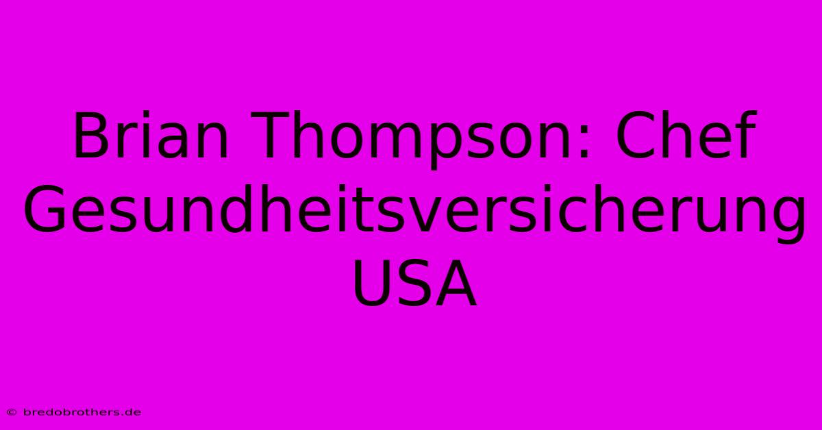 Brian Thompson: Chef  Gesundheitsversicherung USA