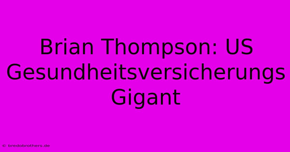 Brian Thompson: US Gesundheitsversicherungs Gigant