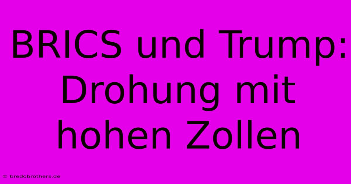 BRICS Und Trump: Drohung Mit Hohen Zollen