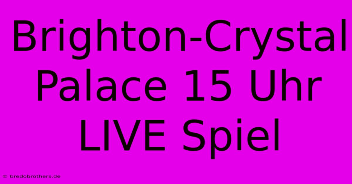 Brighton-Crystal Palace 15 Uhr LIVE Spiel