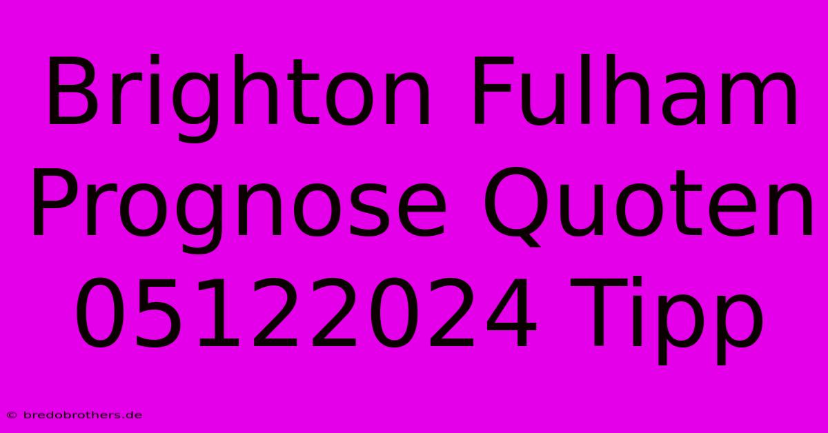 Brighton Fulham Prognose Quoten 05122024 Tipp