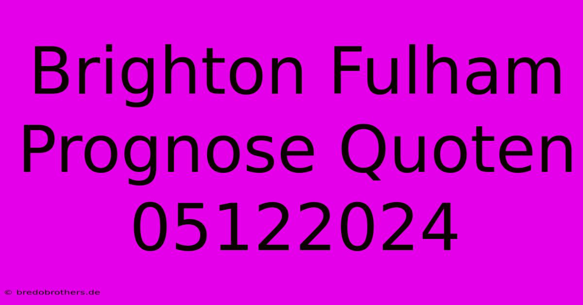 Brighton Fulham Prognose Quoten 05122024