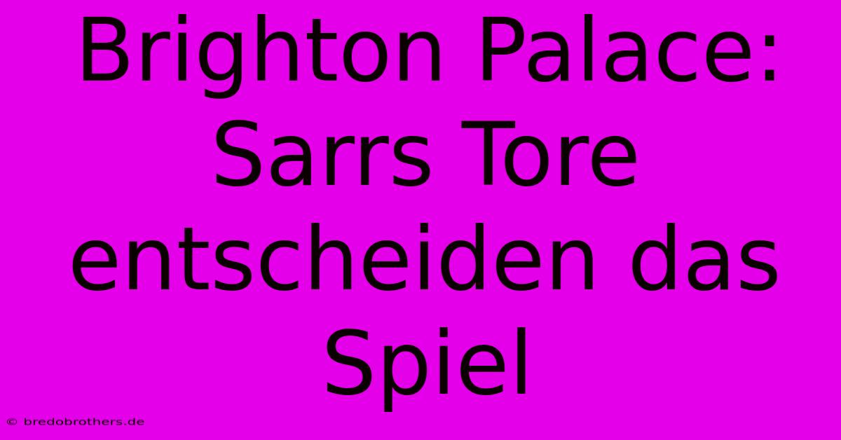 Brighton Palace: Sarrs Tore Entscheiden Das Spiel