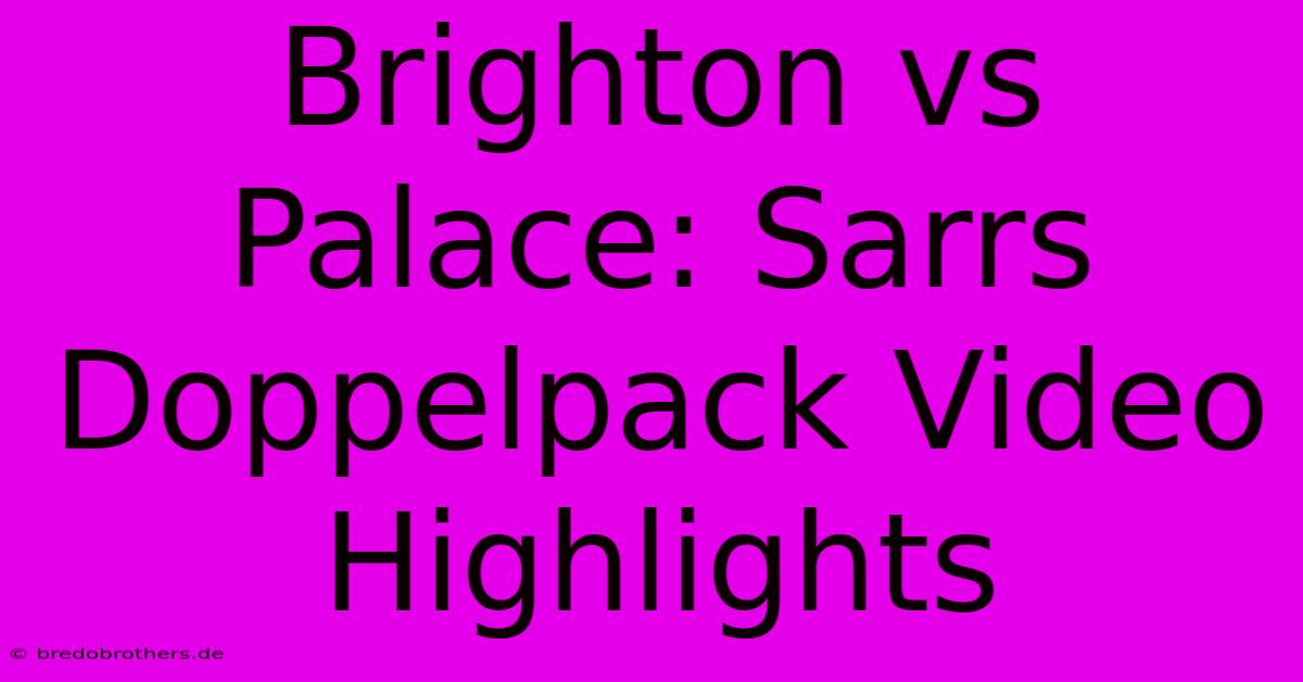 Brighton Vs Palace: Sarrs Doppelpack Video Highlights