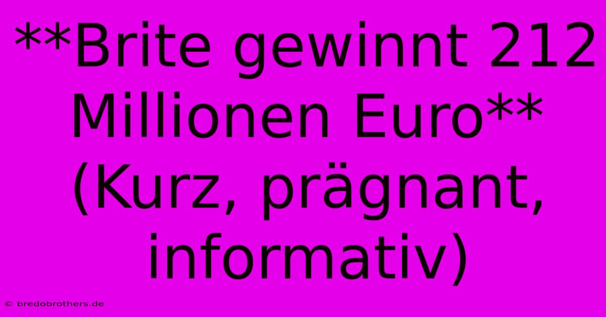 **Brite Gewinnt 212 Millionen Euro**  (Kurz, Prägnant, Informativ)