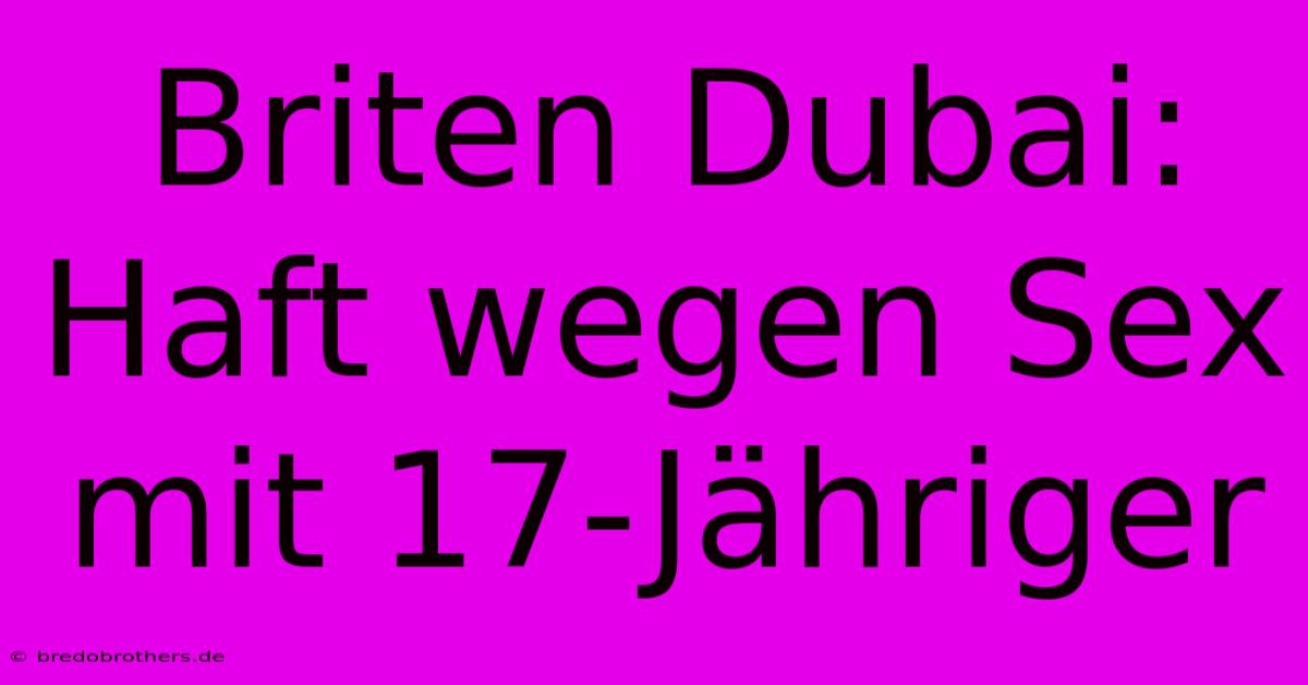 Briten Dubai: Haft Wegen Sex Mit 17-Jähriger