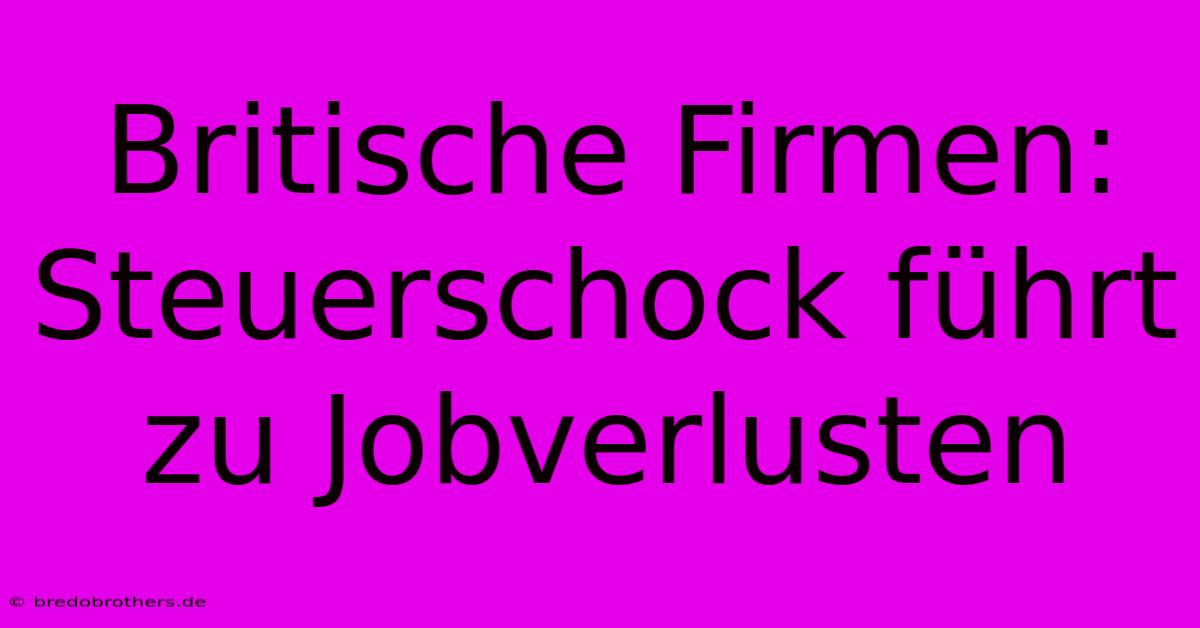 Britische Firmen: Steuerschock Führt Zu Jobverlusten