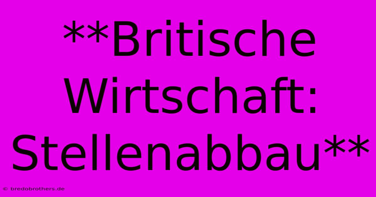 **Britische Wirtschaft: Stellenabbau**