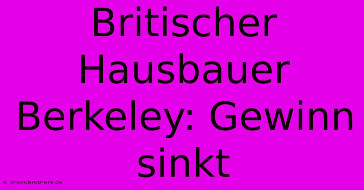 Britischer Hausbauer Berkeley: Gewinn Sinkt