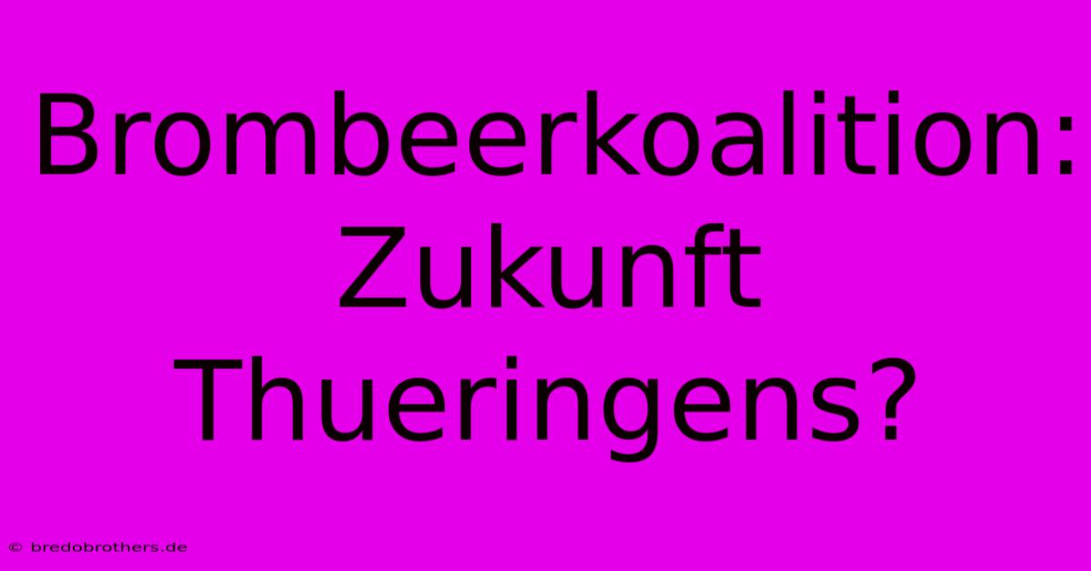 Brombeerkoalition:  Zukunft Thueringens?