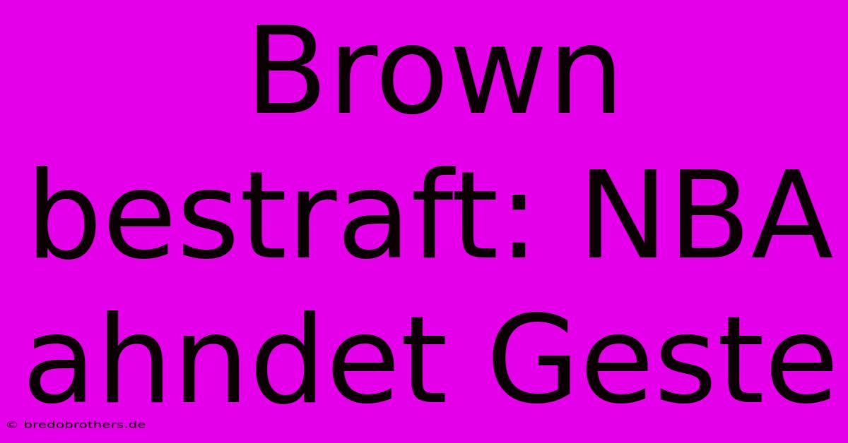 Brown Bestraft: NBA Ahndet Geste