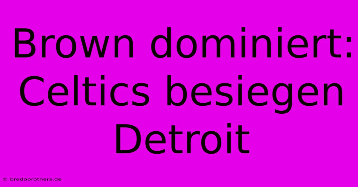 Brown Dominiert: Celtics Besiegen Detroit