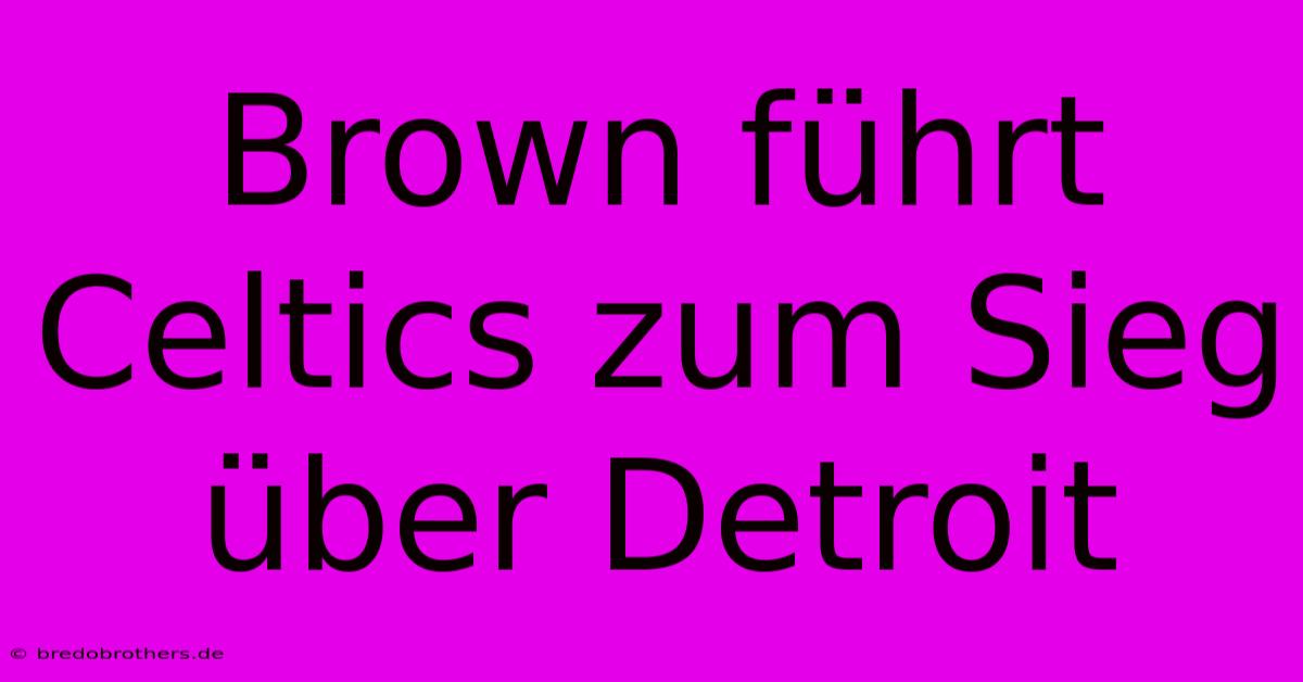 Brown Führt Celtics Zum Sieg Über Detroit