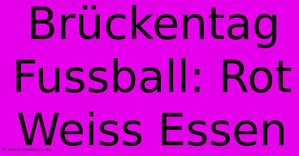 Brückentag Fussball: Rot Weiss Essen