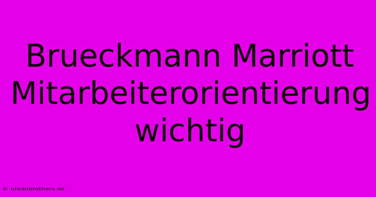 Brueckmann Marriott Mitarbeiterorientierung Wichtig