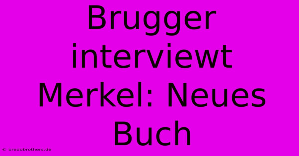 Brugger Interviewt Merkel: Neues Buch