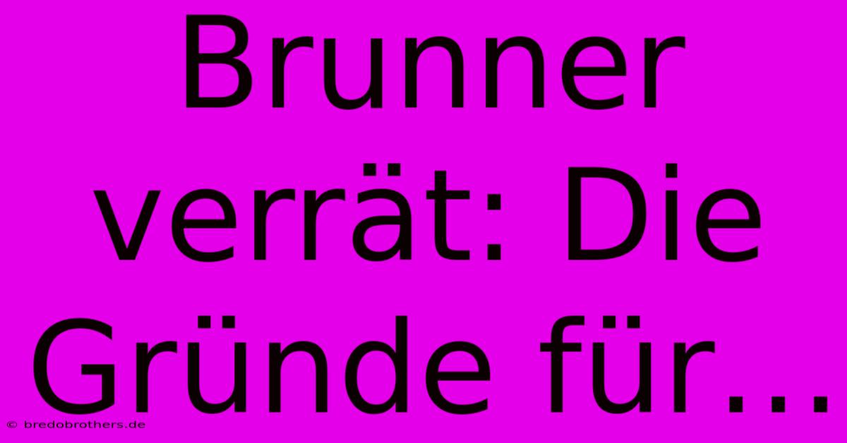 Brunner Verrät: Die Gründe Für…