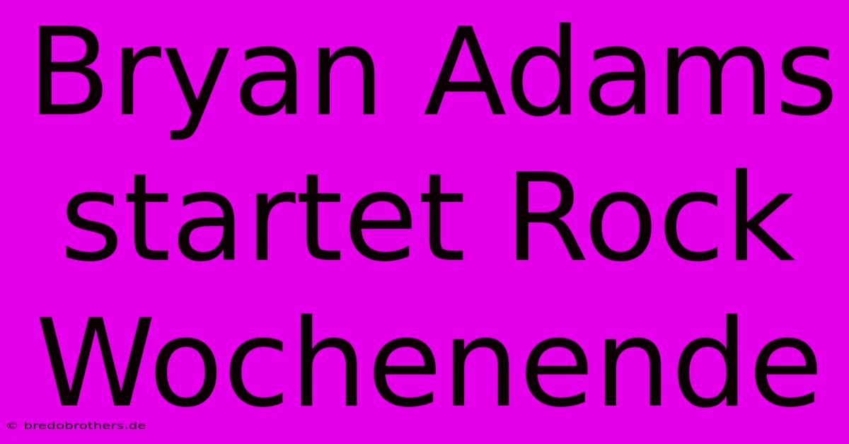 Bryan Adams Startet Rock Wochenende